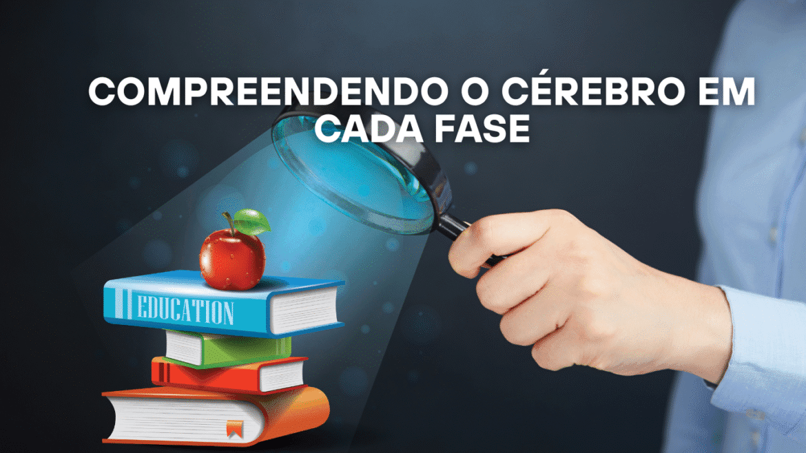 Compreendendo o Cérebro em Cada Fase: Uma Leitura Essencial Para Pais e Educadores Que Querem Crescer Junto com as Crianças e Adolescentes - Conecta professores